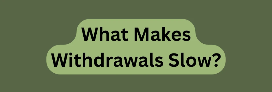 What Slows Down Withdrawals?